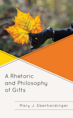 Rhetoric and Philosophy of Gifts de Mary J. Eberhardinger