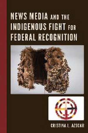 News Media and the Indigenous Fight for Federal Recognition de Cristina Azocar