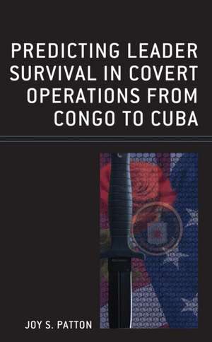 Predicting Leader Survival in Covert Operations from Congo to Cuba de Joy S. Patton