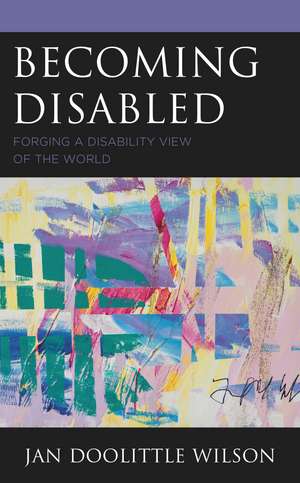 Becoming Disabled: Forging a Disability View of the World de Jan Doolittle Wilson