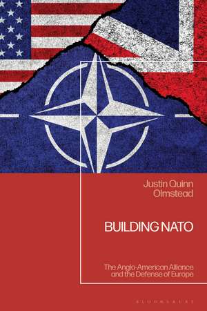 Building NATO: The Anglo-American Alliance and the Defense of Europe de Justin Quinn Olmstead