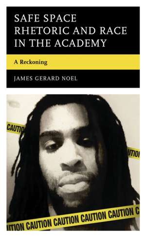 Noel, J: Safe Space Rhetoric and Race in the Academy de James Gerard Noel