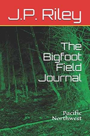 The Bigfoot Field Journal de J. P. Riley