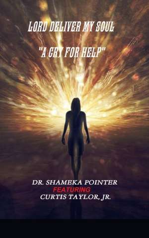 LORD DELIVER MY SOUL "A CRY FOR HELP" de Shameka Pointer