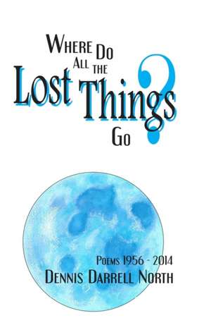 Where Do All The Lost Things Go? de Dennis Darrell North