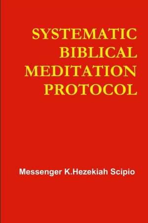 SYSTEMATIC BIBLICAL MEDITATION PROTOCOL de Messenger K. Hezekiah Scipio