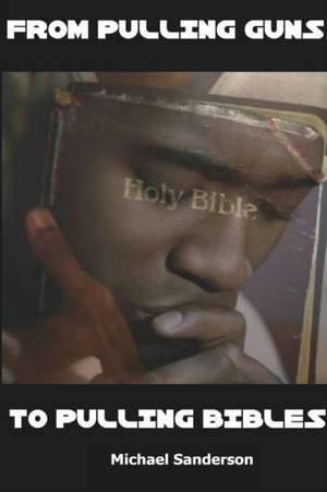 From Pulling Guns to Pulling Bibles de Michael Sanderson