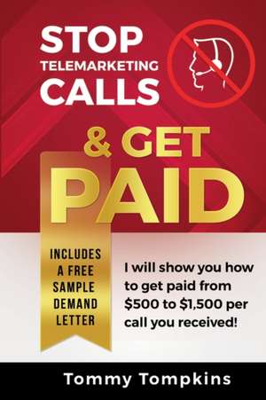 Stop Telemarketing Calls & Get Paid de Tommy J Tompkins Jr