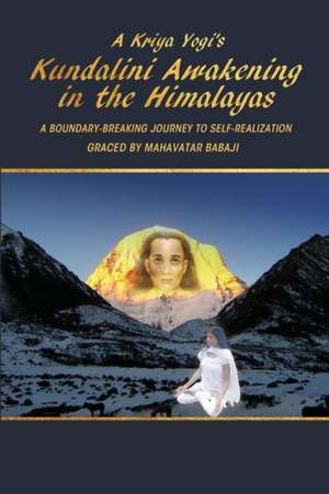 A Kriya Yogi's Kundalini Awakening in the Himalayas de Madhuri Mandava