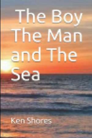 The Boy The Man and the Sea de Ken Shores