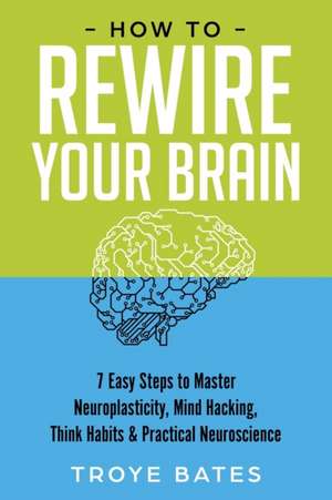 How to Rewire Your Brain de Troye Bates