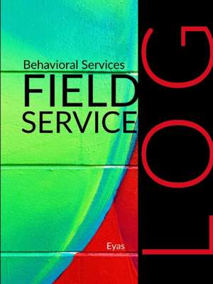 Behavioral Services Field Service Log (P2) de Eyas Corporation