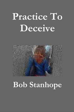 Practice To Deceive de Bob Stanhope