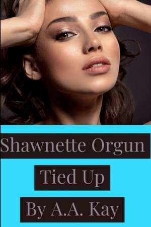 Shawnette Orgun Tied Up de A. A. Kay