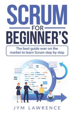 SCRUM FOR BEGINNER'S de Jym Lawrence