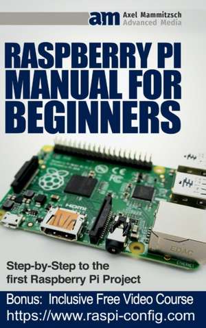 Raspberry Pi Manual for Beginners Step-by-Step Guide to the first Raspberry Pi Project de Axel Mammitzsch