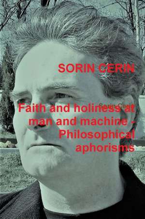 Faith and holiness at man and machine - Philosophical aphorisms de Sorin Cerin