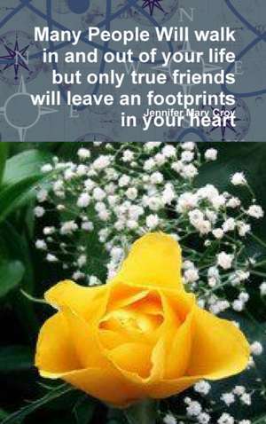 Many People Will walk in and out of your life but only true friends will leave an footprints in your heart de Jennifer Mary Croy