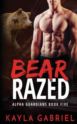 Bear Razed de Kayla Gabriel