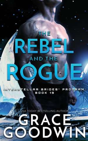 The Rebel and the Rogue de Grace Goodwin