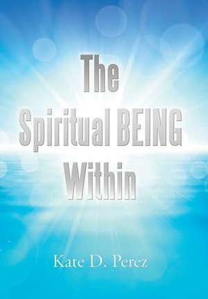 The Spiritual Being Within de Kate D. Perez