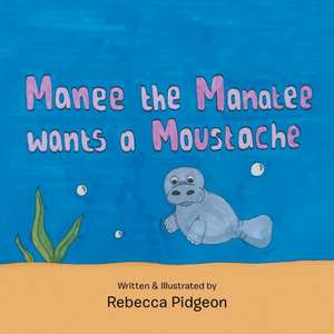 Manee the Manatee Wants a Moustache de Rebecca Pidgeon