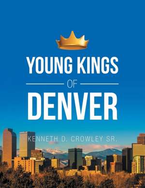 Young Kings of Denver de Kenneth D. Crowley Sr.