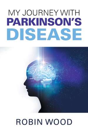 My Journey with Parkinson's Disease de Robin Wood