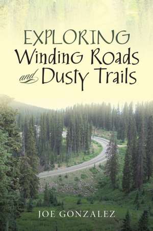 Exploring Winding Roads and Dusty Trails de Joe Gonzalez