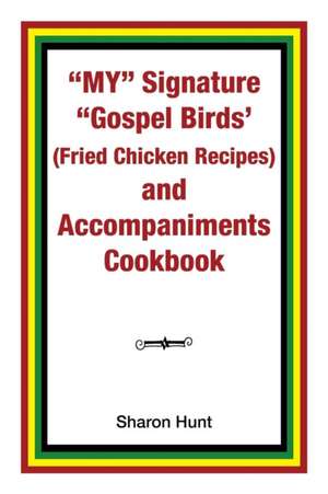 My" Signature "Gospel Birds' (Fried Chicken Recipes) and Accompaniments Cookbook de Sharon Hunt