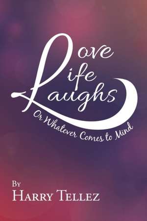 Love Life Laughs de Harry Tellez