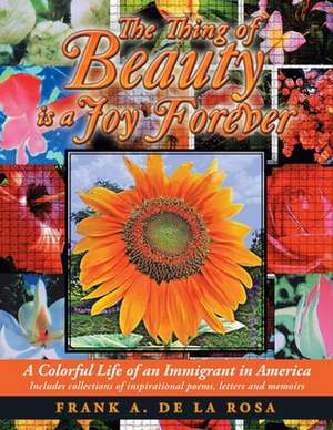 The Thing of Beauty Is a Joy Forever de Frank A. De La Rosa