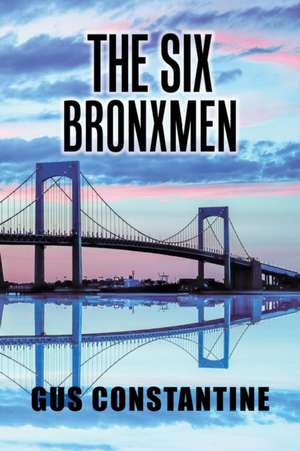 The Six Bronxmen de Gus Constantine