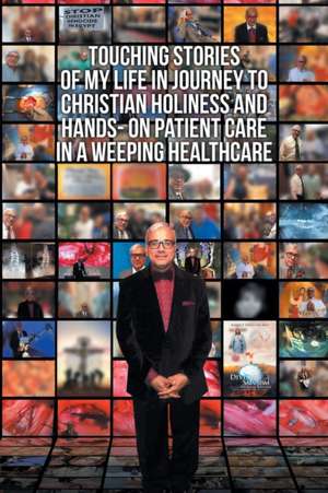 Touching Stories of My Life in Journey to Christian Holiness and Hands- on Patient Care in a Weeping Healthcare de Ramsis Ghaly MD FACS