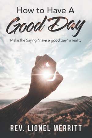 How to Have a Good Day de Rev. Lionel Merritt