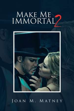 Make Me Immortal 2 de Joan M. Matney