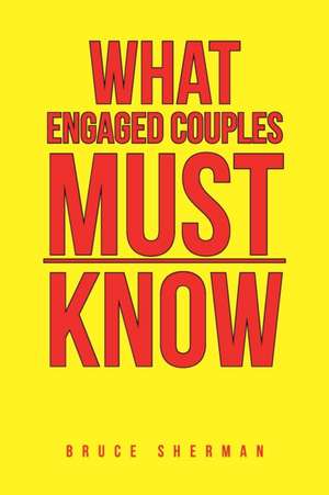 What Engaged Couples Must Know de Bruce Sherman