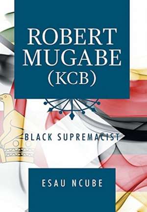 Robert Mugabe, Kcb de Esau Ncube