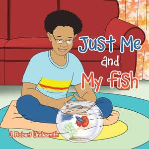 Just Me and My Fish de J. Robert Lindesmith