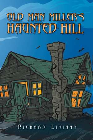 Old Man Miller's Haunted Hill de Richard Linihan