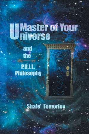 Master of Your Universe and the P.H.I.L. Philosophy de Shale' Femorlov