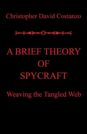 A Brief Theory of Spycraft de Christopher David Costanzo