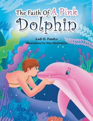 The Faith of a Pink Dolphin de Aadi H. Pandya