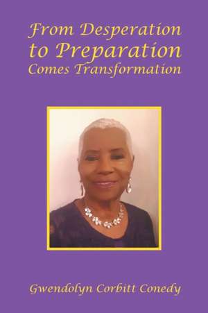 From Desperation to Preparation Comes Transformation de Gwendolyn Corbitt Conedy