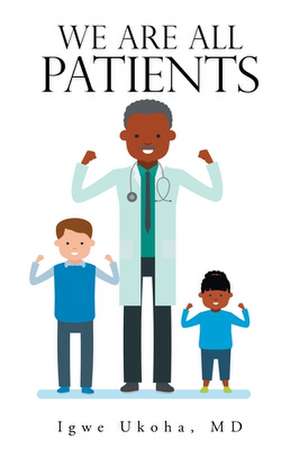 We Are All Patients de Igwe Ukoha MD