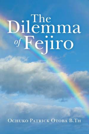 The Dilemma of Fejiro de Ochuko Patrick Otoba B. Th