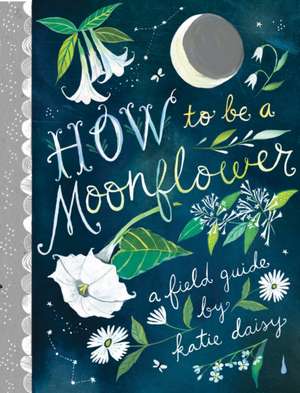 How to Be a Moonflower de Katie Daisy