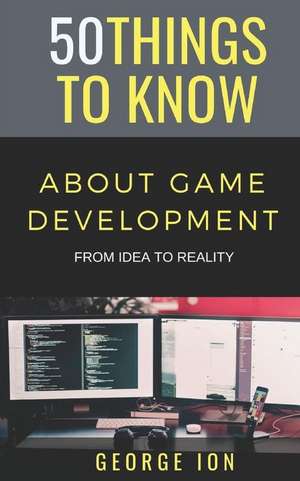 Know, T: 50 Things to Know about Game Development