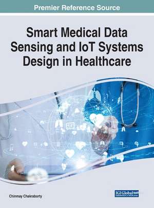 Smart Medical Data Sensing and IoT Systems Design in Healthcare de Chinmay Chakraborty