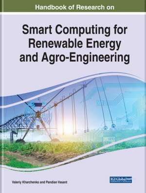 Handbook of Research on Smart Computing for Renewable Energy and Agro-Engineering de Valeriy Kharchenko